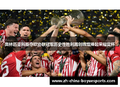 奥林匹亚科斯夺欧协联冠军历史性胜利再创辉煌捧起荣耀奖杯