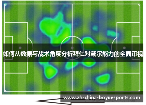 如何从数据与战术角度分析拜仁对戴尔能力的全面审视