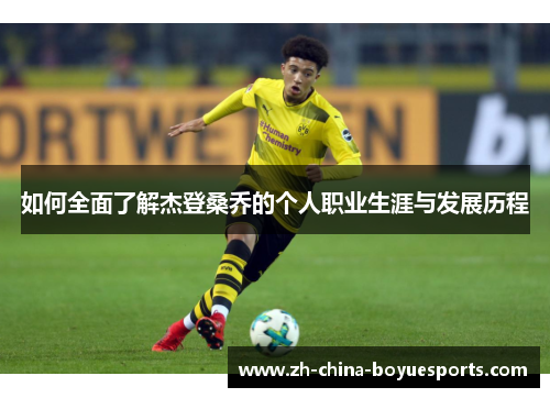 如何全面了解杰登桑乔的个人职业生涯与发展历程