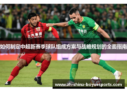 如何制定中超新赛季球队组成方案与战略规划的全面指南