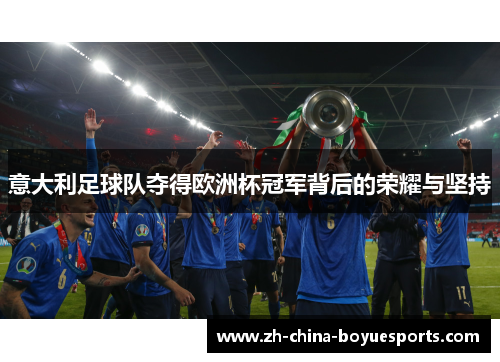 意大利足球队夺得欧洲杯冠军背后的荣耀与坚持