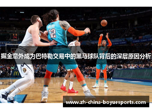 掘金意外成为巴特勒交易中的黑马球队背后的深层原因分析