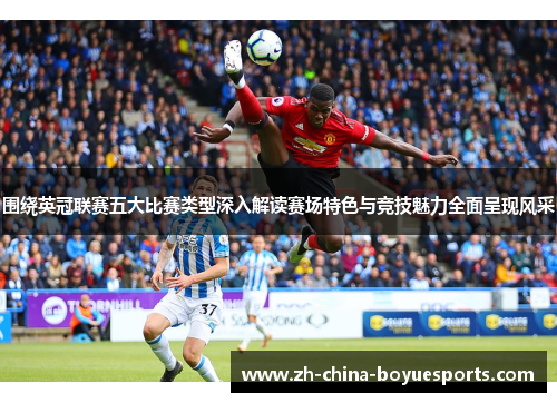 围绕英冠联赛五大比赛类型深入解读赛场特色与竞技魅力全面呈现风采