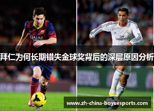 拜仁为何长期错失金球奖背后的深层原因分析 拜仁为何长期错失金球奖背后的深层原因分析