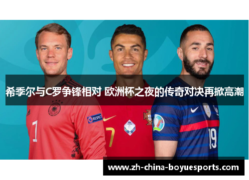 希季尔与C罗争锋相对 欧洲杯之夜的传奇对决再掀高潮