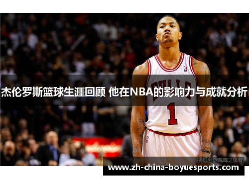 杰伦罗斯篮球生涯回顾 他在NBA的影响力与成就分析 杰伦罗斯篮球生涯回顾 他在NBA的影响力与成就分析