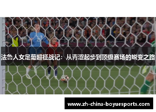 法鲁人女足葡超征战记:从青涩起步到顶级赛场的蜕变之路 法鲁人女足葡超征战记:从青涩起步到顶级赛场的蜕变之路