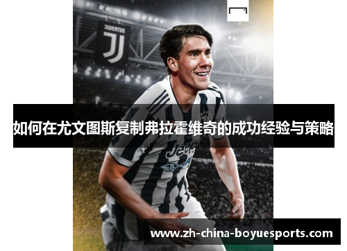 如何在尤文图斯复制弗拉霍维奇的成功经验与策略 如何在尤文图斯复制弗拉霍维奇的成功经验与策略
