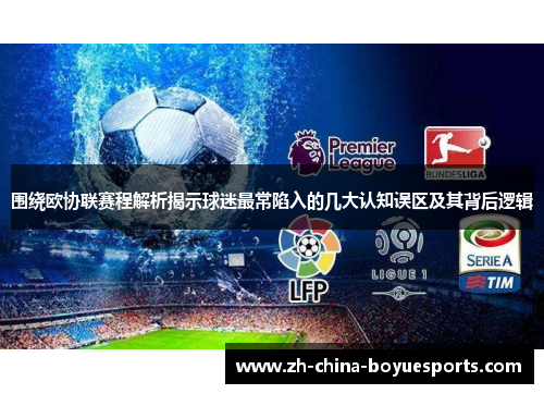 围绕欧协联赛程解析揭示球迷最常陷入的几大认知误区及其背后逻辑 围绕欧协联赛程解析揭示球迷最常陷入的几大认知误区及其背后逻辑