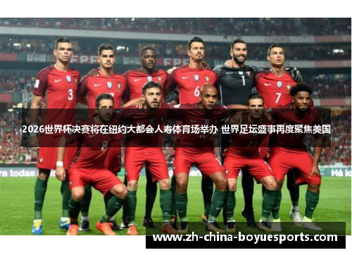 2026世界杯决赛将在纽约大都会人寿体育场举办 世界足坛盛事再度聚焦美国