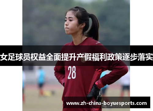 女足球员权益全面提升产假福利政策逐步落实